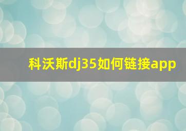 科沃斯dj35如何链接app