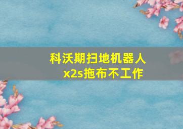 科沃期扫地机器人x2s拖布不工作