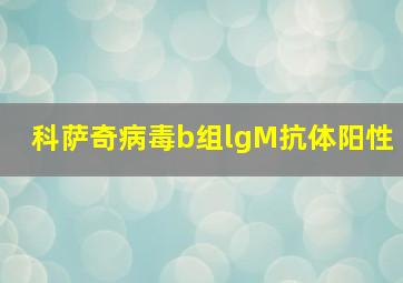 科萨奇病毒b组lgM抗体阳性