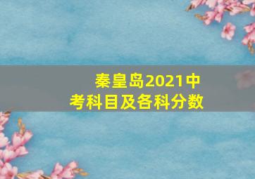 秦皇岛2021中考科目及各科分数