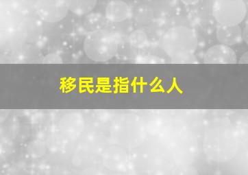 移民是指什么人