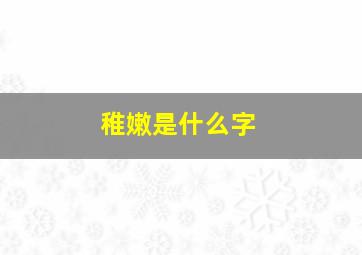 稚嫩是什么字