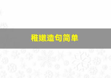 稚嫩造句简单