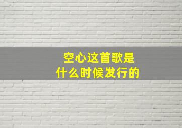 空心这首歌是什么时候发行的