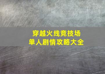 穿越火线竞技场单人剧情攻略大全