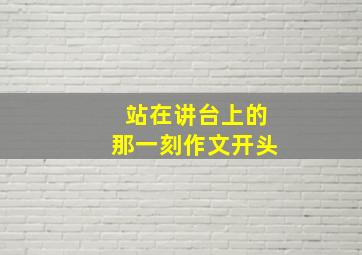 站在讲台上的那一刻作文开头