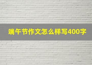 端午节作文怎么样写400字