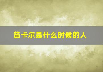 笛卡尔是什么时候的人