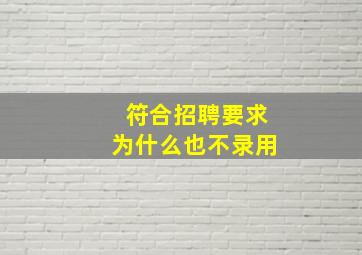 符合招聘要求为什么也不录用