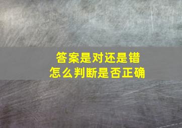 答案是对还是错怎么判断是否正确