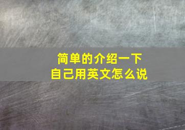 简单的介绍一下自己用英文怎么说