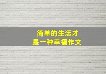 简单的生活才是一种幸福作文