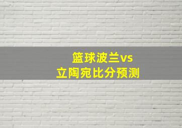 篮球波兰vs立陶宛比分预测