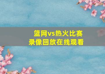 篮网vs热火比赛录像回放在线观看