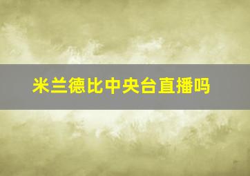 米兰德比中央台直播吗