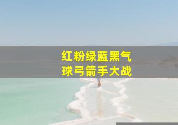 红粉绿蓝黑气球弓箭手大战