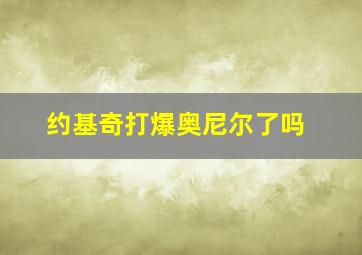 约基奇打爆奥尼尔了吗