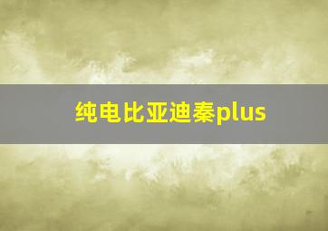 纯电比亚迪秦plus