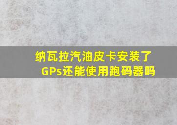 纳瓦拉汽油皮卡安装了GPs还能使用跑码器吗