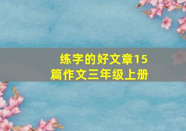 练字的好文章15篇作文三年级上册