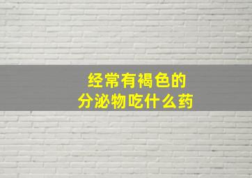 经常有褐色的分泌物吃什么药