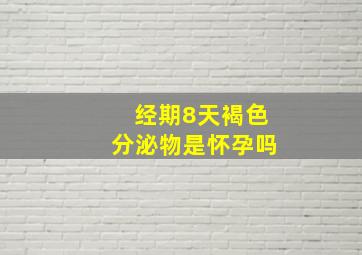 经期8天褐色分泌物是怀孕吗