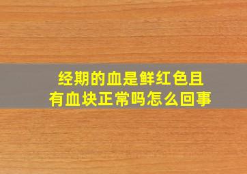 经期的血是鲜红色且有血块正常吗怎么回事