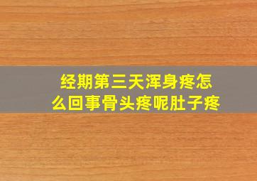 经期第三天浑身疼怎么回事骨头疼呢肚子疼