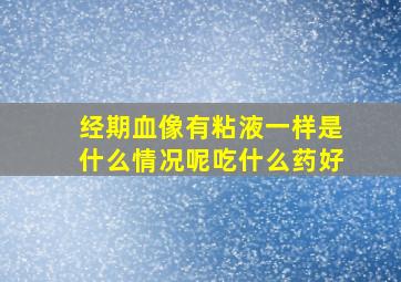 经期血像有粘液一样是什么情况呢吃什么药好