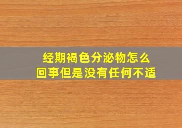 经期褐色分泌物怎么回事但是没有任何不适