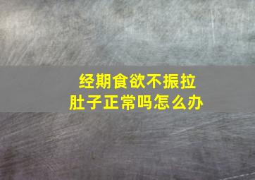 经期食欲不振拉肚子正常吗怎么办