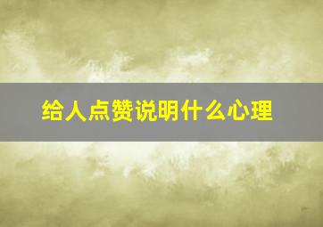 给人点赞说明什么心理