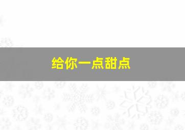 给你一点甜点