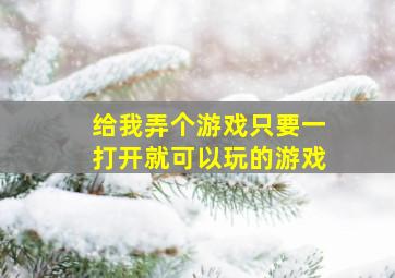 给我弄个游戏只要一打开就可以玩的游戏