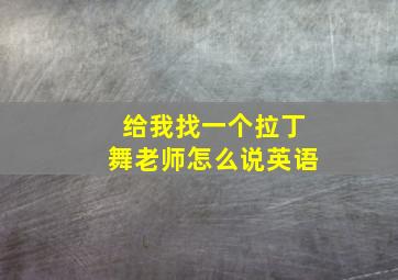 给我找一个拉丁舞老师怎么说英语