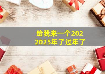 给我来一个2022025年了过年了