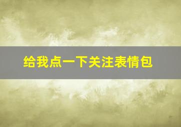 给我点一下关注表情包