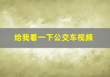 给我看一下公交车视频