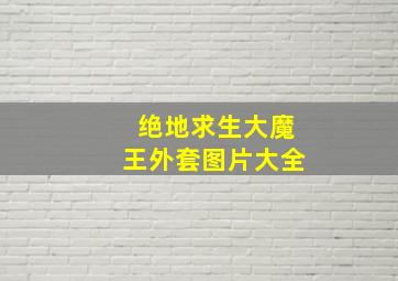 绝地求生大魔王外套图片大全