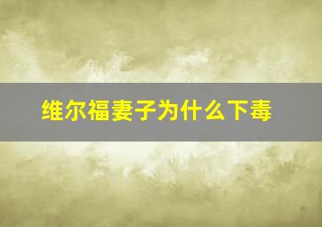 维尔福妻子为什么下毒