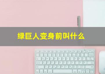 绿巨人变身前叫什么