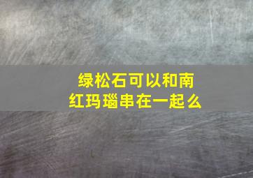 绿松石可以和南红玛瑙串在一起么