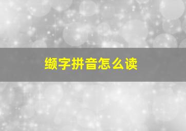 缬字拼音怎么读