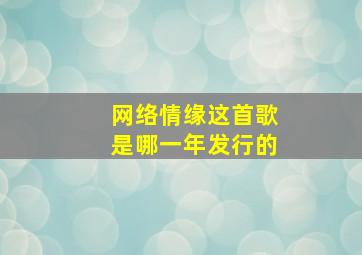 网络情缘这首歌是哪一年发行的