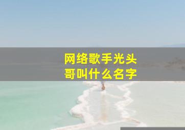 网络歌手光头哥叫什么名字