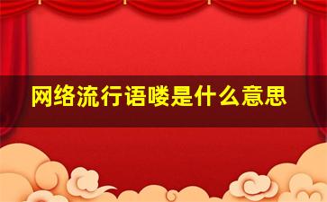 网络流行语喽是什么意思