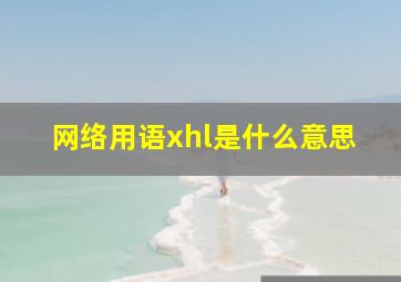 网络用语xhl是什么意思