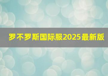 罗不罗斯国际服2025最新版