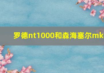 罗德nt1000和森海塞尔mk4