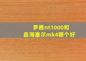 罗德nt1000和森海塞尔mk4哪个好